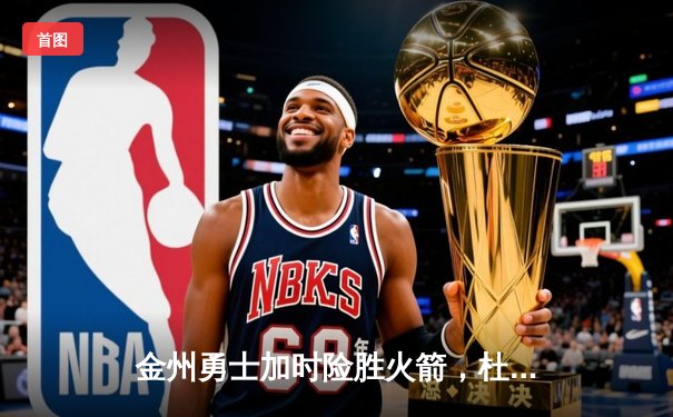 金州勇士加时险胜火箭，杜兰特43分创赛季新高