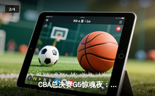 CBA总决赛G5惊魂夜：辽宁逆转广东夺赛点，郭艾伦37分创纪录 - 2
