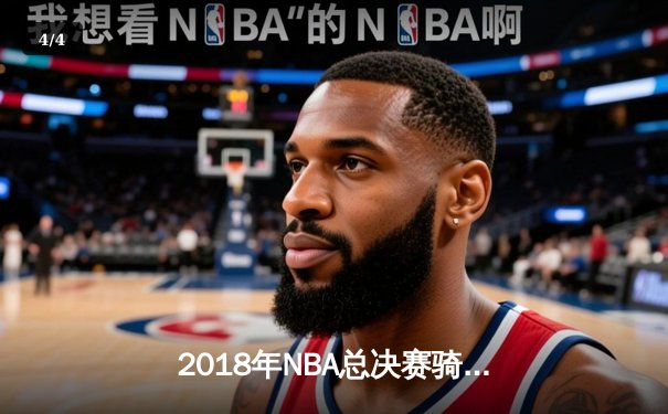 2018年NBA总决赛骑士vs勇士G1：詹姆斯51分创纪录却遭加时逆转 - 4