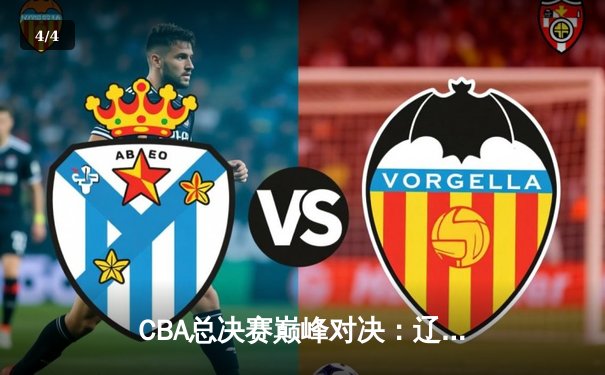 CBA总决赛巅峰对决：辽宁本钢加时险胜广东东莞 总分2-1领先 - 4