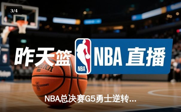 NBA总决赛G5勇士逆转取胜 库里三分雨浇灭骑士反扑 - 3