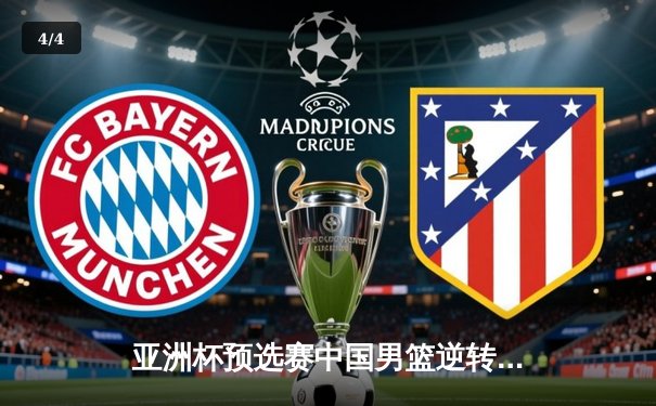 亚洲杯预选赛中国男篮逆转取胜 周琦独揽28分创个人新高 - 4