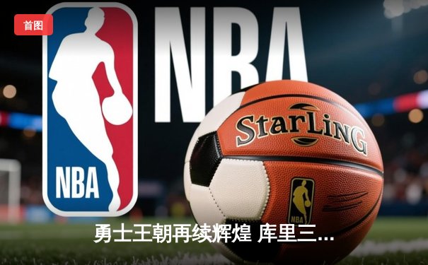 勇士王朝再续辉煌 库里三分雨击溃骑士卫冕成功