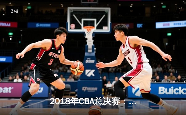 2018年CBA总决赛：辽宁男篮横扫广厦首度封王 哈德森37分加冕FMVP - 2