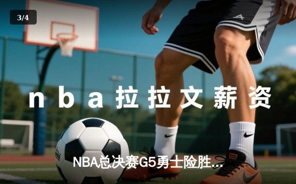 NBA总决赛G5勇士险胜骑士，库里37分杜兰特关键封盖锁定胜局 - 3