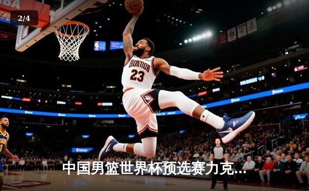 中国男篮世界杯预选赛力克日本，周琦独砍24分率队迎开门红 - 2