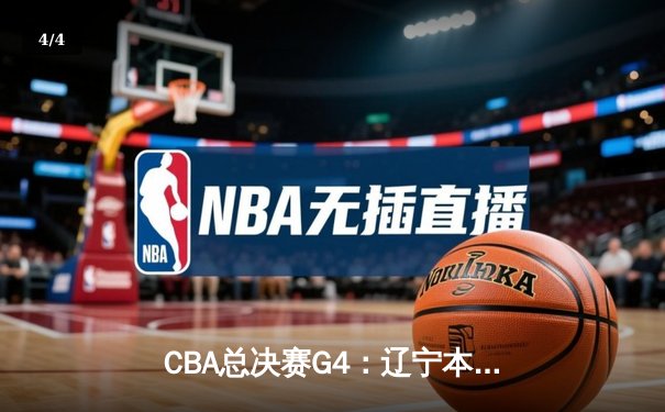CBA总决赛G4：辽宁本钢加时险胜浙江广厦，总比分3-1夺赛点 - 4
