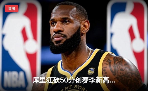 库里狂砍50分创赛季新高，勇士加时险胜凯尔特人