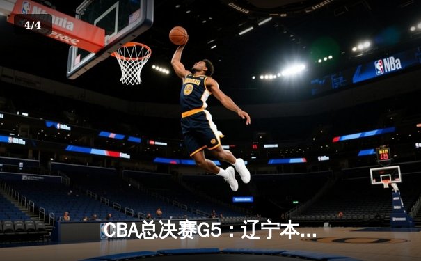 CBA总决赛G5：辽宁本钢加时险胜广东宏远 总比分3-2夺得赛点 - 4