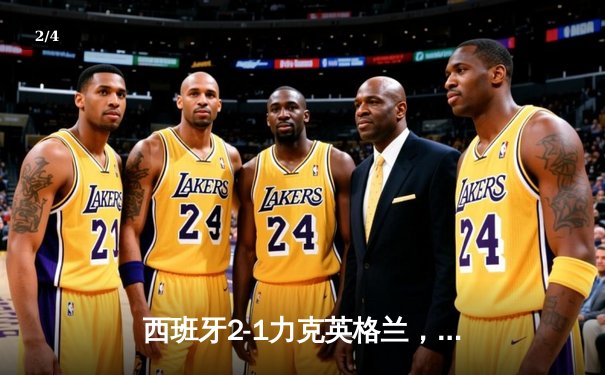 西班牙2-1力克英格兰，时隔12年再夺欧洲杯冠军 - 2