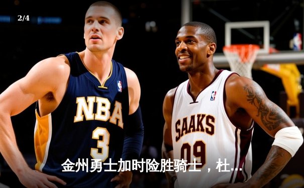 金州勇士加时险胜骑士，杜兰特43分力挽狂澜 - 2