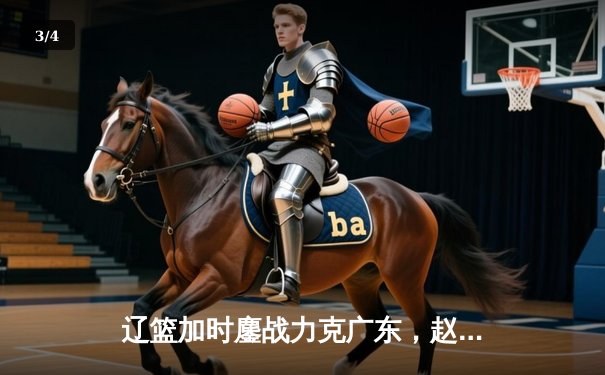 辽篮加时鏖战力克广东，赵继伟关键三分锁定总决赛开门红 - 3