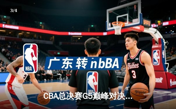 CBA总决赛G5巅峰对决：辽宁本钢加时险胜广东宏远夺赛点 - 3