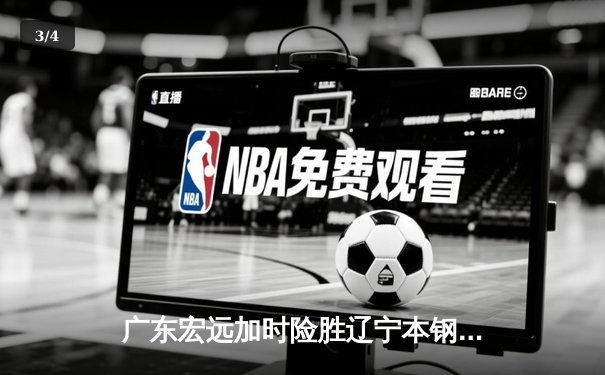 广东宏远加时险胜辽宁本钢 CBA总决赛上演史诗级对决 - 3