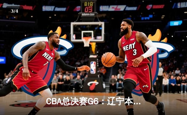 CBA总决赛G6：辽宁本钢加时逆转广东宏远 赵继伟砍28分夺赛点 - 3