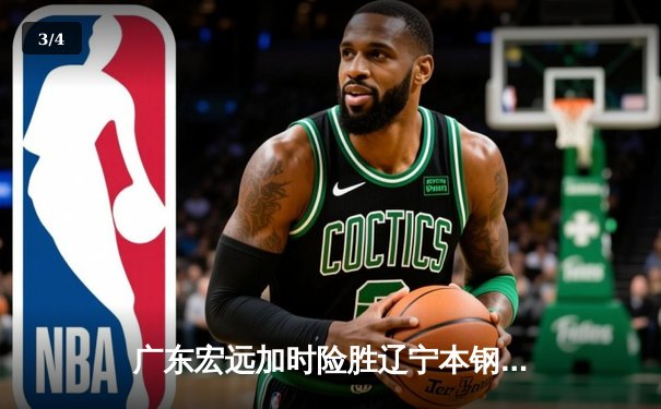 广东宏远加时险胜辽宁本钢 CBA总决赛上演史诗级对决 - 3