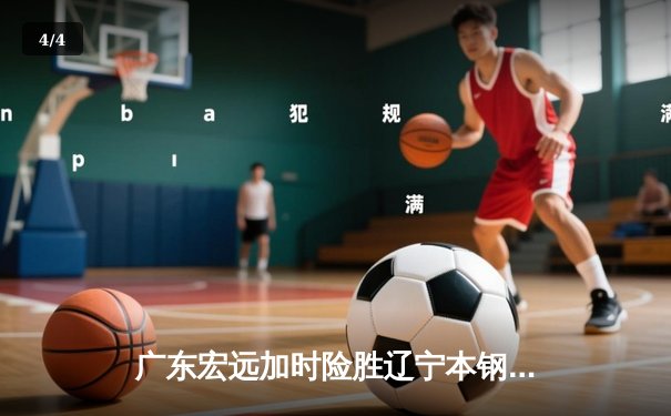 广东宏远加时险胜辽宁本钢 CBA总决赛上演史诗级对决 - 4