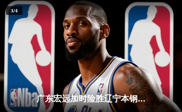 广东宏远加时险胜辽宁本钢 CBA总决赛上演史诗级对决 - 3