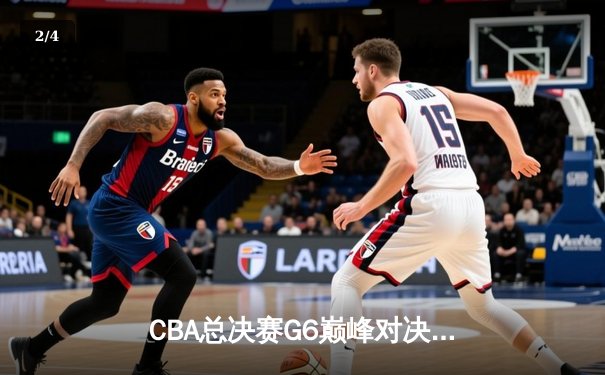 CBA总决赛G6巅峰对决：辽宁本钢加时险胜广东宏远夺队史第二冠 - 2