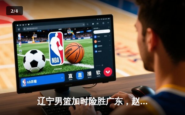 辽宁男篮加时险胜广东，赵继伟33分导演逆转好戏 - 2