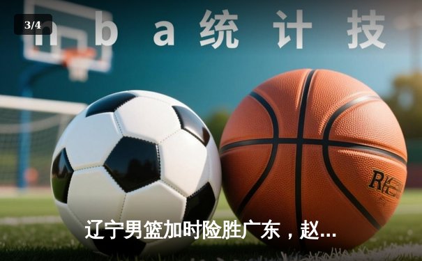 辽宁男篮加时险胜广东，赵继伟35分导演逆转好戏 - 3