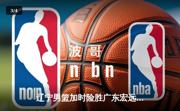 辽宁男篮加时险胜广东宏远，赵继伟33分导演惊天逆转 - 3