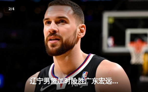 辽宁男篮加时险胜广东宏远，赵继伟33分导演惊天逆转 - 2